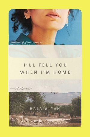 a graphic of the cover of I'll Tell You When I'm Home: A Memoir by Hala Alyan