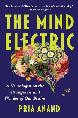 a graphic of the cover of The Mind Electric: A Neurologist on the Strangeness and Wonder of Our Brains by Pria Anand